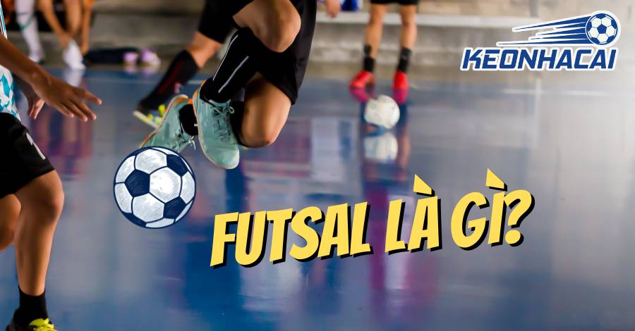 Futsal là gì? Kinh nghiệm khi cá cược bóng đá Futsal